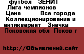 1.1) футбол : ЗЕНИТ 08-09 Лига чемпионов  № 13 › Цена ­ 590 - Все города Коллекционирование и антиквариат » Значки   . Псковская обл.,Псков г.